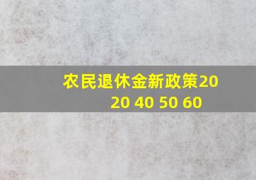 农民退休金新政策2020 40 50 60